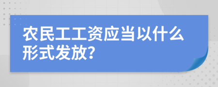 农民工工资应当以什么形式发放？