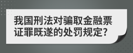 我国刑法对骗取金融票证罪既遂的处罚规定?