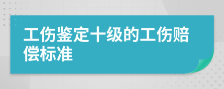 工伤鉴定十级的工伤赔偿标准