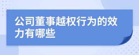 公司董事越权行为的效力有哪些