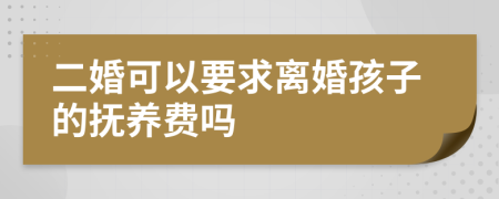 二婚可以要求离婚孩子的抚养费吗