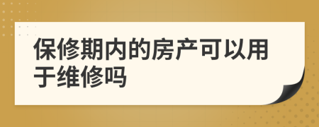 保修期内的房产可以用于维修吗