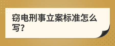 窃电刑事立案标准怎么写？