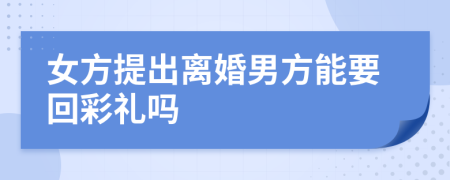 女方提出离婚男方能要回彩礼吗