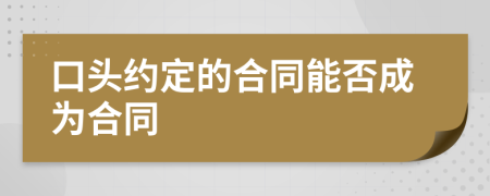 口头约定的合同能否成为合同