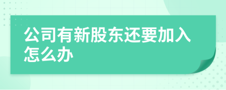 公司有新股东还要加入怎么办