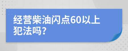 经营柴油闪点60以上犯法吗？