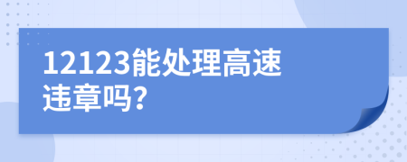 12123能处理高速违章吗？