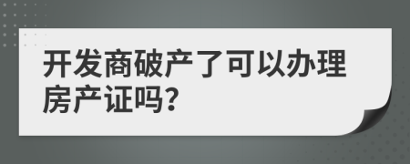 开发商破产了可以办理房产证吗？