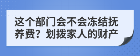 这个部门会不会冻结抚养费？划拨家人的财产