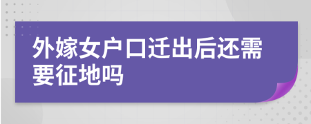 外嫁女户口迁出后还需要征地吗