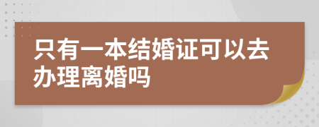 只有一本结婚证可以去办理离婚吗