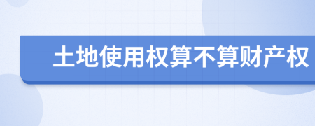 土地使用权算不算财产权