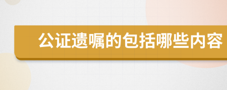 公证遗嘱的包括哪些内容