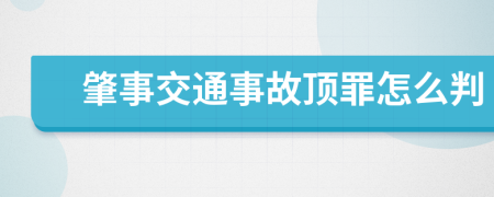 肇事交通事故顶罪怎么判