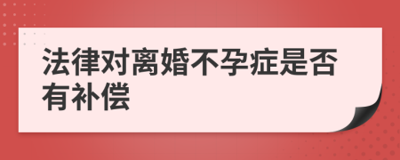 法律对离婚不孕症是否有补偿