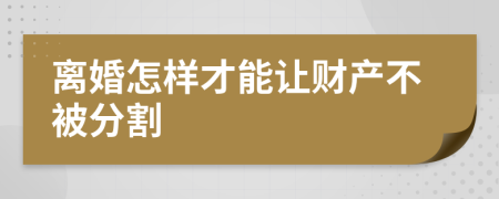 离婚怎样才能让财产不被分割