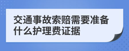 交通事故索赔需要准备什么护理费证据