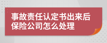 事故责任认定书出来后保险公司怎么处理