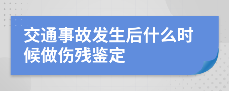 交通事故发生后什么时候做伤残鉴定