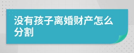 没有孩子离婚财产怎么分割