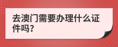 去澳门需要办理什么证件吗？