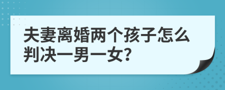 夫妻离婚两个孩子怎么判决一男一女？