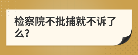 检察院不批捕就不诉了么？