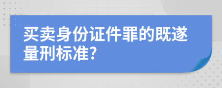 买卖身份证件罪的既遂量刑标准?