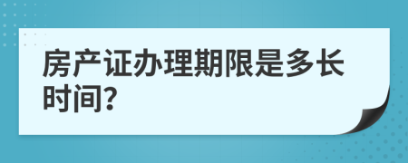 房产证办理期限是多长时间？