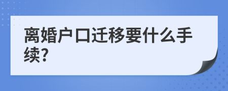 离婚户口迁移要什么手续?