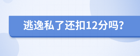 逃逸私了还扣12分吗？