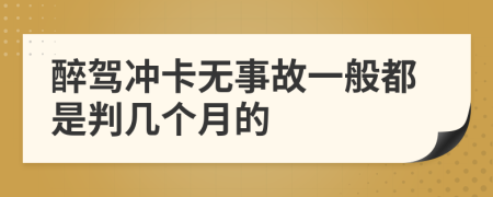 醉驾冲卡无事故一般都是判几个月的