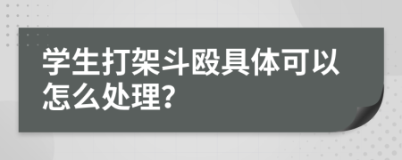 学生打架斗殴具体可以怎么处理？