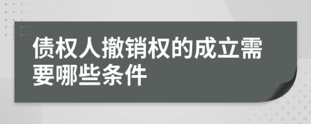 债权人撤销权的成立需要哪些条件