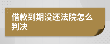 借款到期没还法院怎么判决