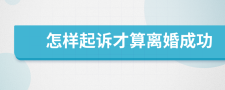 怎样起诉才算离婚成功