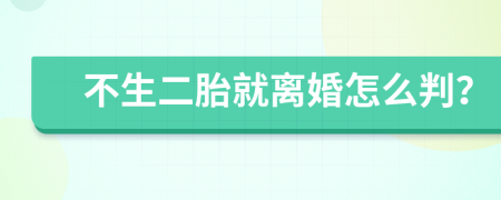 不生二胎就离婚怎么判？