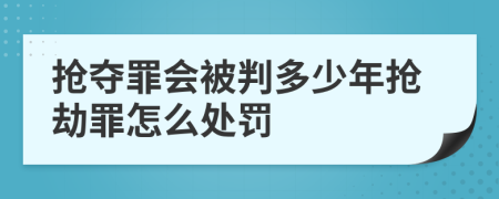 抢夺罪会被判多少年抢劫罪怎么处罚