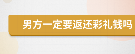 男方一定要返还彩礼钱吗