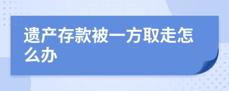 遗产存款被一方取走怎么办