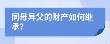 同母异父的财产如何继承？