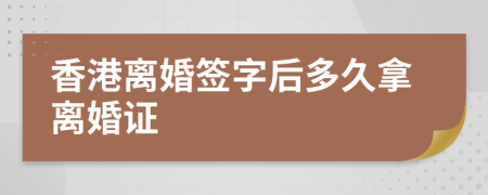 香港离婚签字后多久拿离婚证