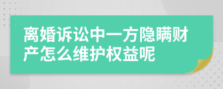 离婚诉讼中一方隐瞒财产怎么维护权益呢