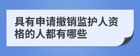 具有申请撤销监护人资格的人都有哪些