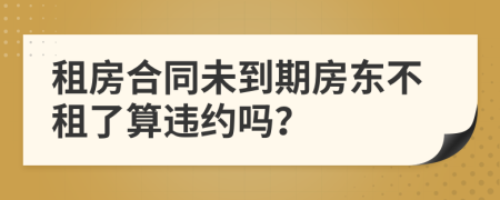 租房合同未到期房东不租了算违约吗？