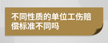 不同性质的单位工伤赔偿标准不同吗