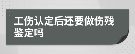 工伤认定后还要做伤残鉴定吗