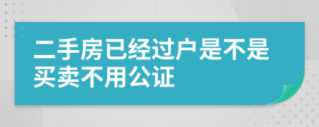 二手房已经过户是不是买卖不用公证