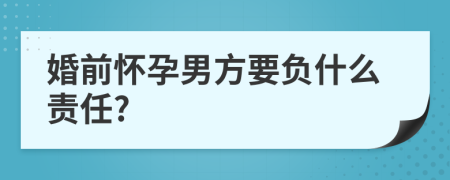 婚前怀孕男方要负什么责任?